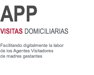 APP VISITAS DOMICILIARIAS 
Facilitando digitalmente la labor de los Agentes Visitadores de madres gestantes 